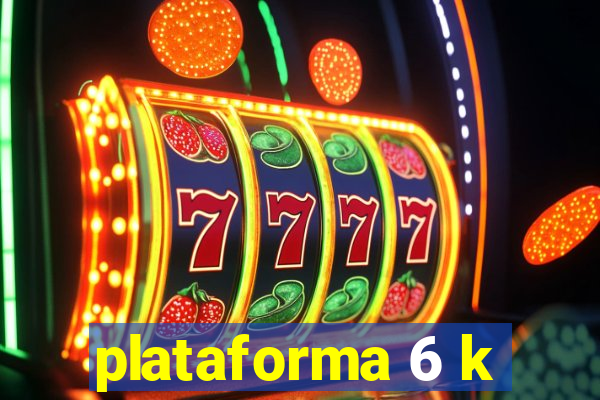 plataforma 6 k